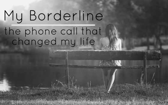 my borderline; the phone call that changed my life, bpd, borderline personality disorder, www.slothspeedrecovery.wordpress.com, sloth speed recovery